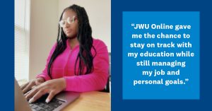 Photo of Janiyah Lott at the computer and her quote: “JWU Online gave me the chance to stay on track with my education while still managing my job and personal goals.”