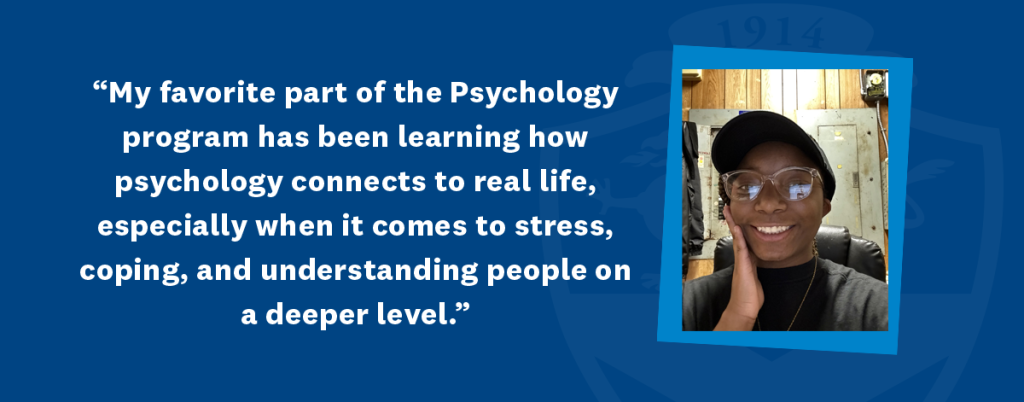 Photo of Janiyah Lott with her quote: "My favorite part of the Psychology program has been learning how psychology connects to real life, especially when it comes to stress, coping and understanding people on a deeper level. 