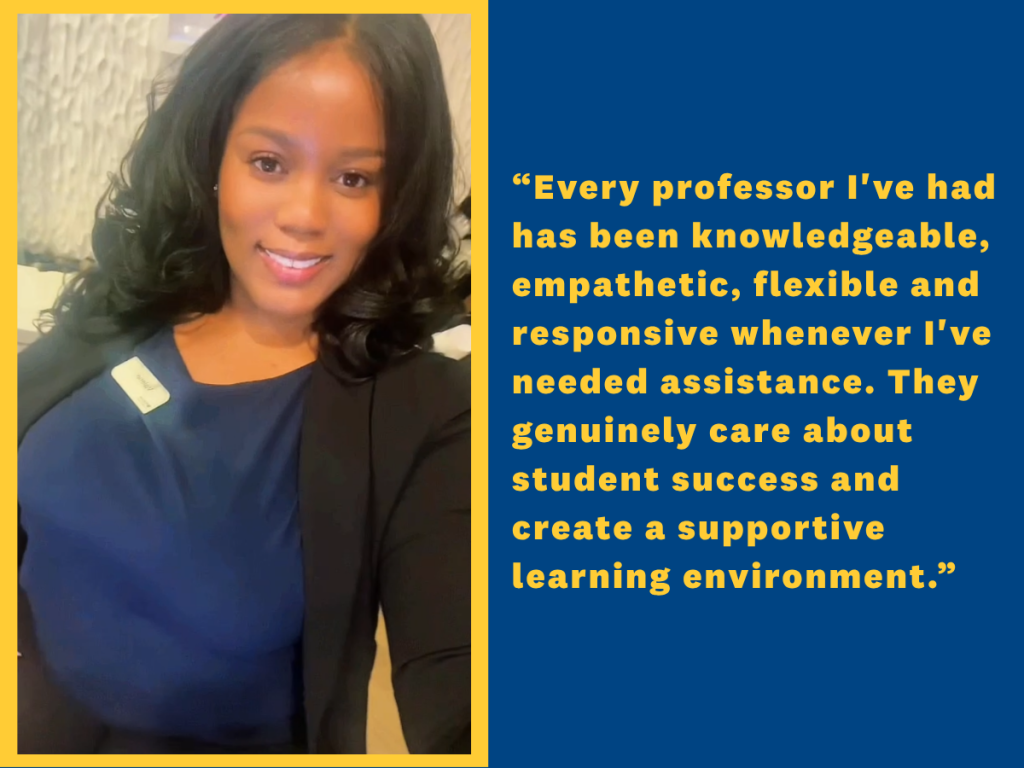 Graphic with a photo of Valerie Cook and her quote in gold lettering on a blue background: "Every professor I've had has been knowledgeable, empathetic, flexible and responsive whenever I've needed assistance. They genuinely care about student success and create a supportive learning environment. "