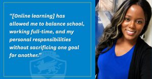 Photo of Valerie Cook with her quote: "[Online learning] has allowed me to balance school, working full-time and my personal responsibilities without sacrificing one goal for another. "